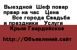 Выездной “Шеф-повар /првар на час › Цена ­ 1 000 - Все города Свадьба и праздники » Услуги   . Крым,Гвардейское